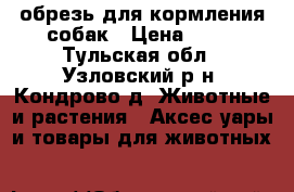 обрезь для кормления собак › Цена ­ 30 - Тульская обл., Узловский р-н, Кондрово д. Животные и растения » Аксесcуары и товары для животных   